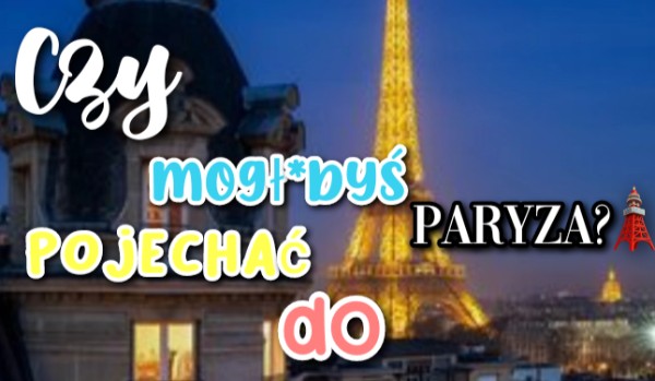 Czy mogł*byś pojechać do Paryża?