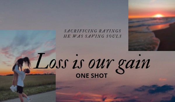 •Loss is our gain•|•One Shot•