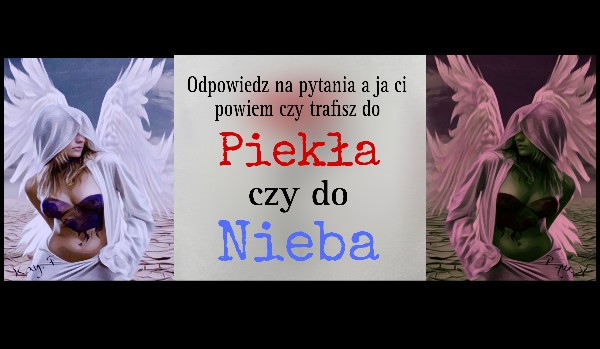 Odpowiedz na pytania a ja ci powiem czy trafisz do piekła czy do nieba