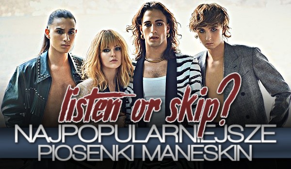 LISTEN or SKIP? Najpopularniejsze utwory Måneskin!