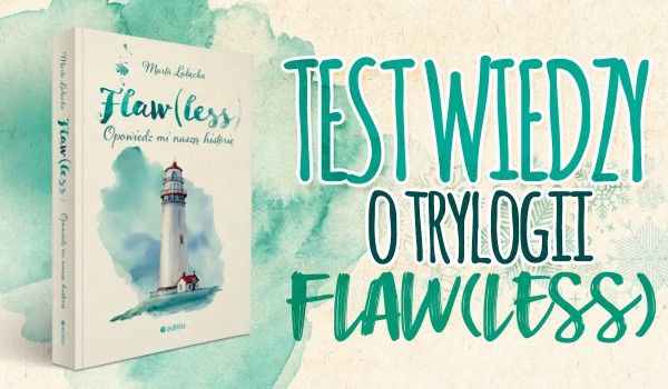 Test wiedzy o trylogii „Flaw(less)”!