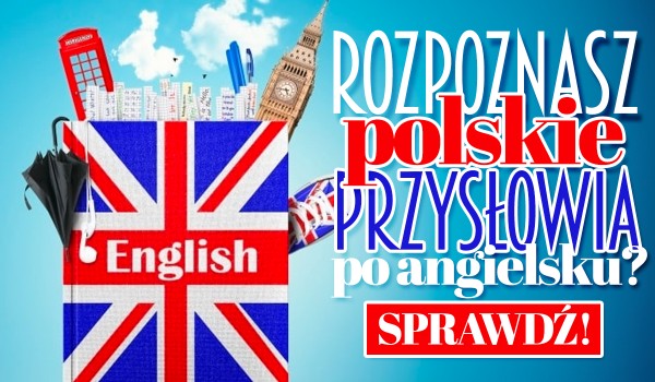 Czy rozpoznasz polskie przysłowia po ANGIELSKU?