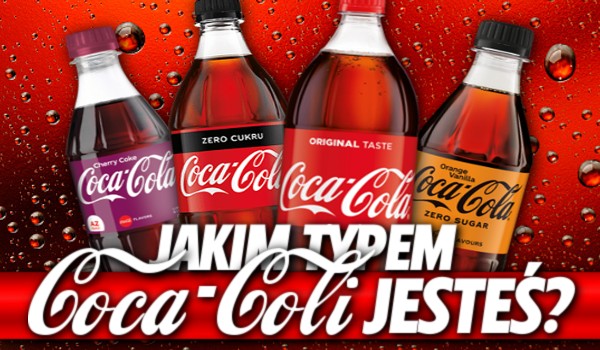 Jakim typem Coca Coli jesteś?