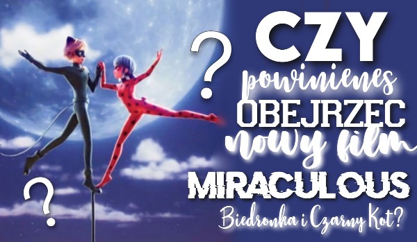 Czy powinieneś obejrzeć nowy film Miraculous: Biedronka i Czarny Kot?