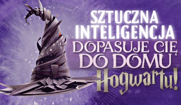 Sztuczna inteligencja dopasuje Cię do Domu Hogwartu!