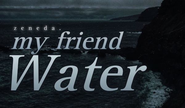 My friend Water •one shot•