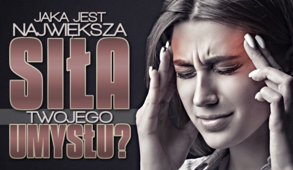 Jaka jest największa siła Twojego umysłu?