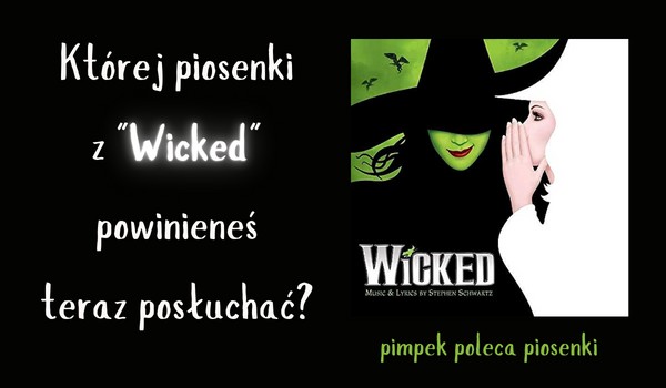 Której piosenki z „Wicked” powinieneś teraz posłuchać?
