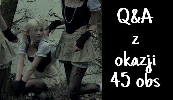 Q&A z okazji 45 obs 1#