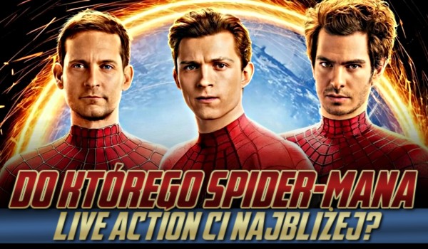 Do którego Spider-Mana live action Ci najbliżej?