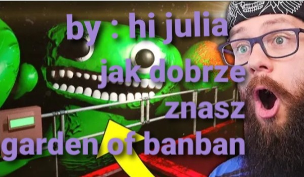 Jak dobrze znasz Garden of banban