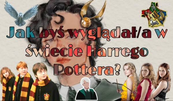 Jak byś wyglądał/a w świecie Harrego Pottera?