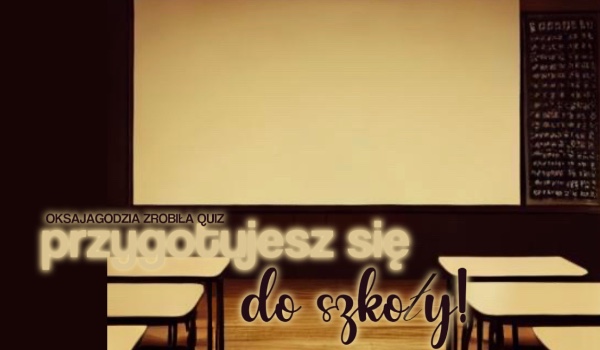 Test: Przygotujesz się do szkoły! (wersja dla chłopców)