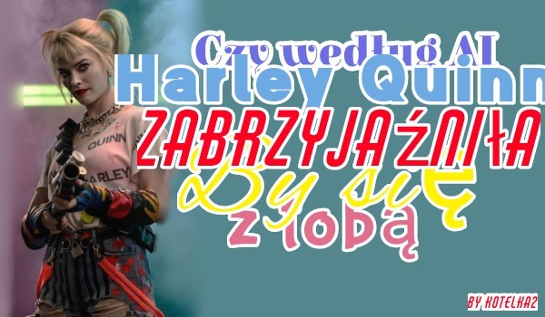 Czy według AI Harley Quinn by się z tobą zaprzyjaźniła?