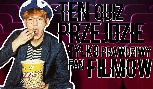 Ten quiz przejdzie tylko prawdziwy fan filmów!