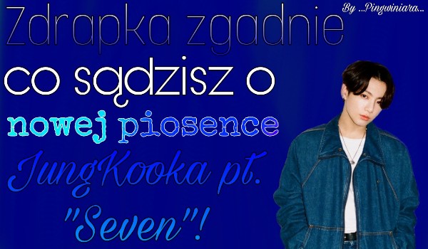 Zdrapka zgadnie, co sądzisz o nowej piosence Jungkooka pt. „Seven”!