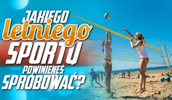 Jakiego letniego sportu powinieneś spróbować?