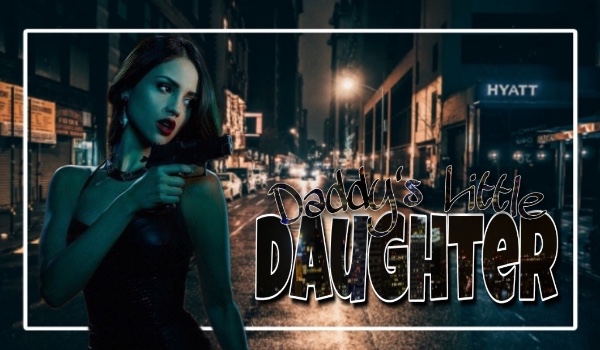 Daddy’s little daughter • rozdział pierwszy •