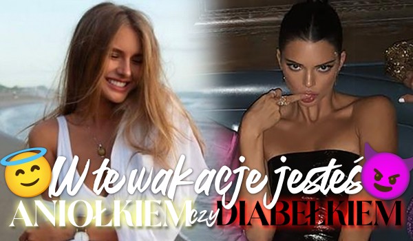 W te wakacje jesteś aniołkiem czy diabełkiem?