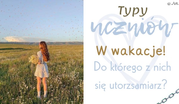 Typy uczniów w wakacje! Do którego z nich się utorzsamiasz?