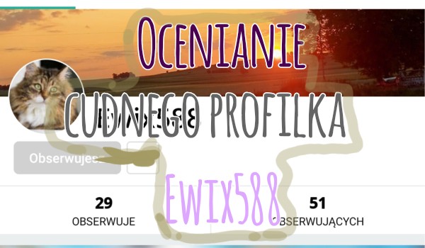 Ocenianie cudnego profilka @Ewix588