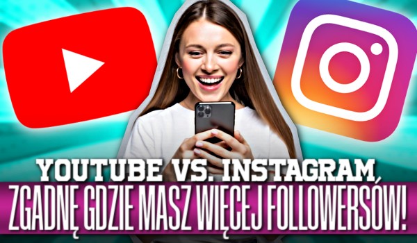 Youtube vs Instagram! Zgadnę gdzie masz więcej folowersów!