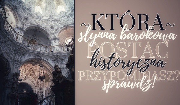 Którą słynną postać historyczną z epoki baroku przypominasz?