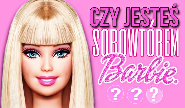 Czy jesteś sobowtórem Barbie?