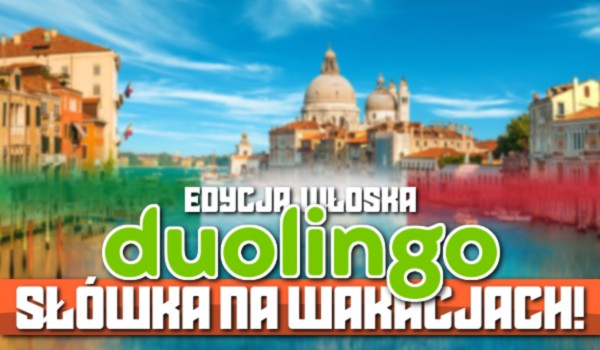 Duolingo – słówka na wakajach! Edycja włoska!
