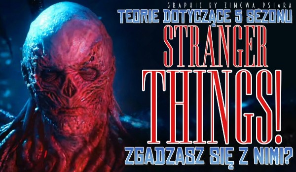 Teorie dotyczące 5. sezonu Stranger Things! – Zgadzasz się z nimi?