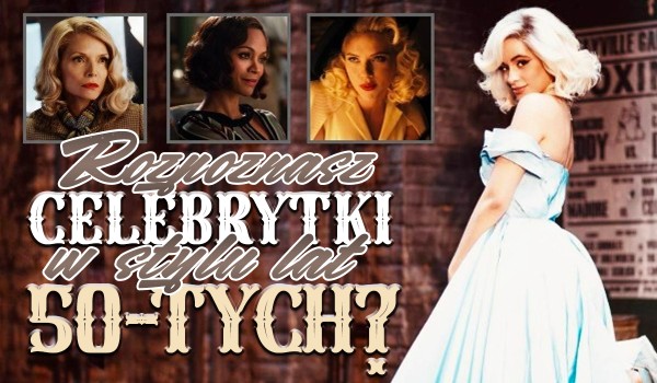 Rozpoznasz popularne celebrytki w stylu lat 50-tych?