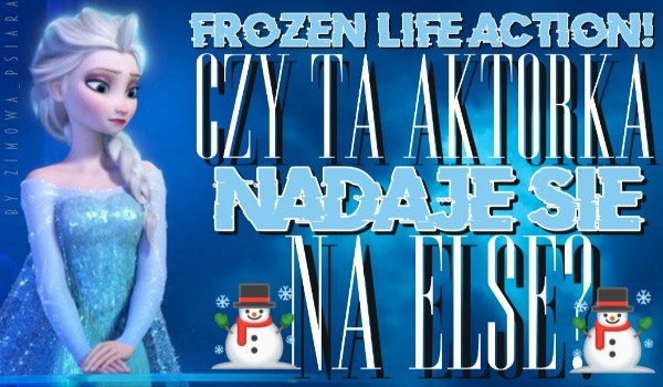 Frozen life action! Czy ta aktorka nadaje się na Elsę?