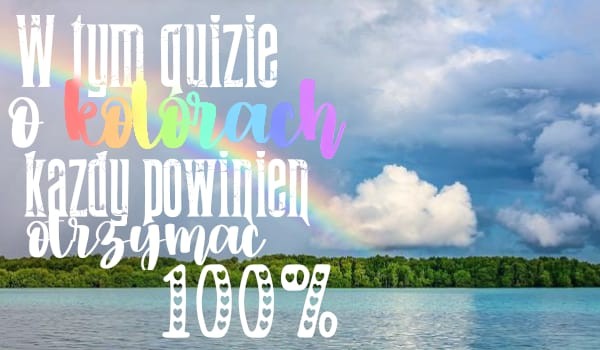 W tym Quizie o kolorach każdy powinien otrzymać 100%!
