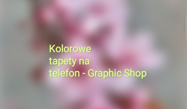 Kolorowe tapety na telefon – Graphic Shop by Melly