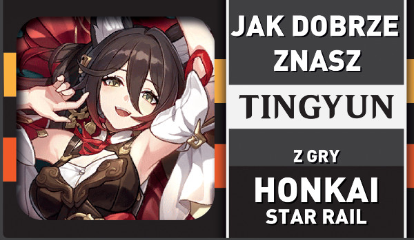 Jak dobrze znasz Tingyun z gry Honkai : Star Rail?