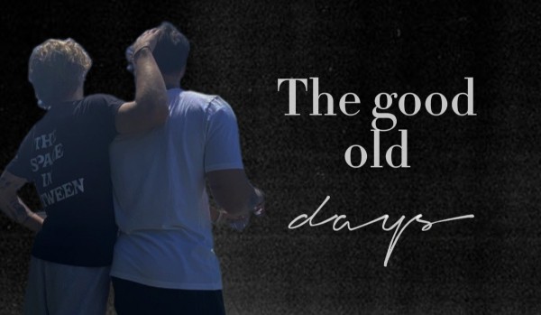 The good, old days | one shot