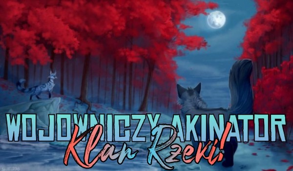 Wojowniczy akinator! – Klan Rzeki