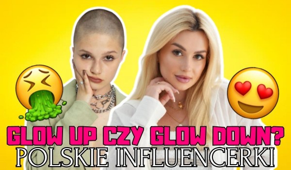 Glow Up czy Glow Down? – Polskie influencerki!