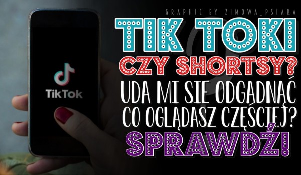 Tik Toki czy Shortsy? Uda mi się odgadnąć, co oglądasz częściej? Sprawdź!