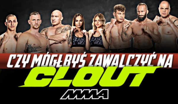 Czy mógłbyś zawalczyć na Clout MMA?