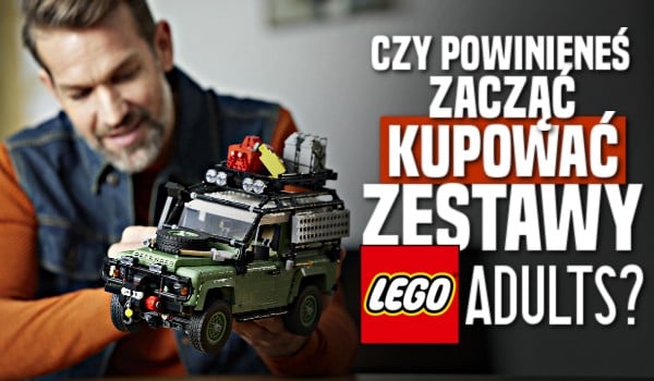 Czy powinieneś zacząć kupować zestawy LEGO Adults?