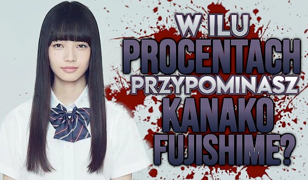 W ilu procentach przypominasz Kanako Fujishime?