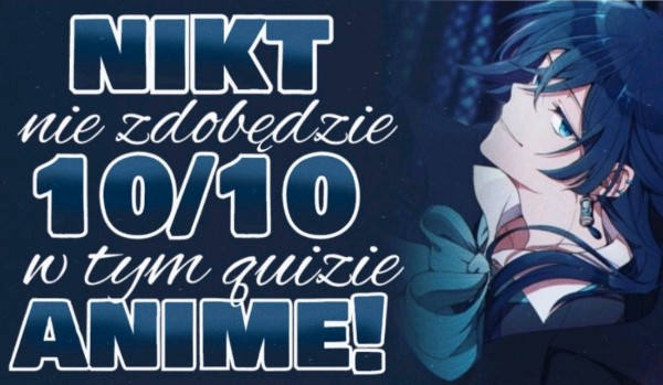 Nawet największy fan anime nie zdobędzie 10/10 w tym quizie!