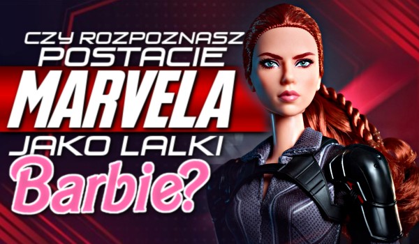 Rozpoznasz postacie Marvela jako lalki Barbie?