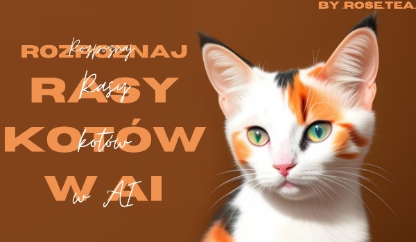 Czy rozpoznasz rasy kotów po zdjęciach wygenerowanych przez AI?