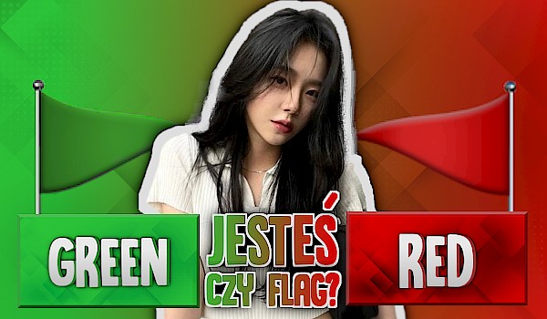 Jesteś green czy red flag?