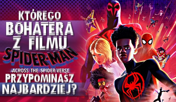 Którego bohatera z filmu Spider-Man: „Poprzez multiversum” przypominasz najbardziej?