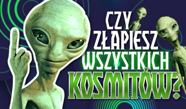 Czy złapiesz wszystkich kosmitów?