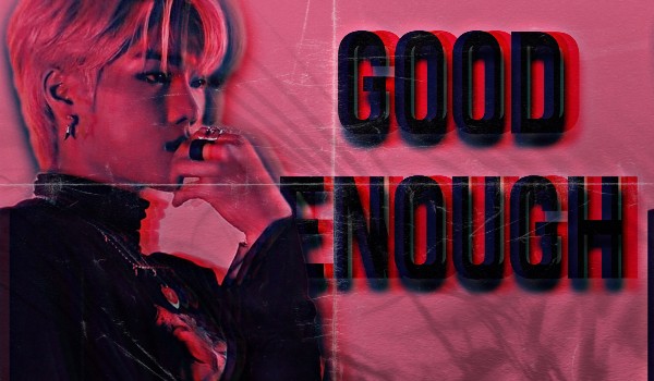 Good enough |chapter four|