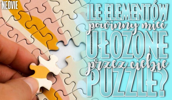 Ile elementów powinny mieć ułożone przez Ciebie puzzle?
